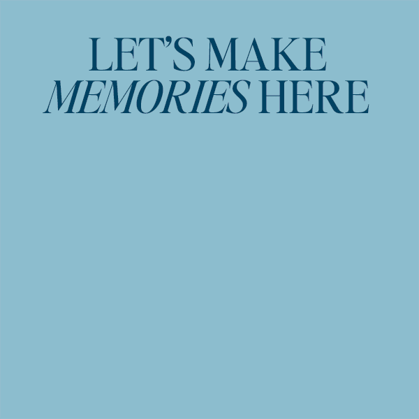 LET'S MAKE MEMORIES HERE